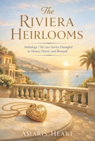 The Riviera Heirlooms: Anthology: Six Love Stories Entangled in Money, History and Betrayal B0GJPXQWPC Book Cover