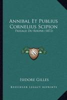 Annibal Et Publius Cornelius Scipion: Passage Du Rhone (1872) 1168030803 Book Cover