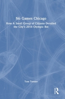 No Games Chicago: How a Small Group of Citizens Derailed the City's 2016 Olympic Bid 1032738960 Book Cover