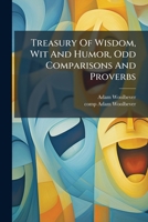 Treasury Of Wisdom, Wit And Humor, Odd Comparisons And Proverbs: Authors, 931 1286636353 Book Cover