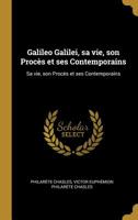 Galileo Galilei: Sa Vie, Son Proc�s Et Ses Contemporains, d'Apr�s Les Documents Originaux - Scholar's Choice Edition 0526253541 Book Cover