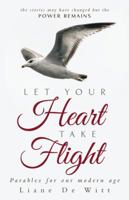 Let Your Heart Take Flight: Parables for Our Modern Age 1490830065 Book Cover