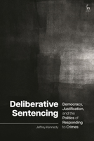 Deliberative Sentencing: Democracy, Justification, and the Politics of Responding to Crimes 150997105X Book Cover