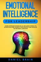 Emotional Intelligence for Leadership: Learn Communications Skills, Influence People to Achieve Success, Improve Your Empathy and Develop EQ and Body Language 1801236526 Book Cover