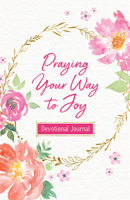 Praying Your Way to Joy Devotional Journal: 200 Inspiring Prayers for a Woman's Heart 1636090044 Book Cover