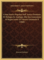 Cenni Storici Popolari Sull' Antico Dominio Di Bologna In Analogia Alla Sua Annessione Al Regno Sardo Di Vittorio Emanuele II (1860) 1169646875 Book Cover