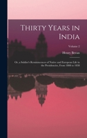 Thirty Years in India: Or, a Soldier's Reminiscences of Native and European Life in the Presidencies, From 1808 to 1838; Volume 2 1019015055 Book Cover