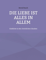 Die Liebe ist alles in allem: Einblicke in den christlichen Glauben 3754397737 Book Cover