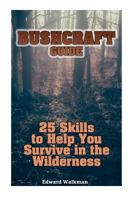 Bushcraft Guide: 25 Skills to Help You Survive in the Wilderness: (Survival Guide, Survival Gear) 1543273181 Book Cover