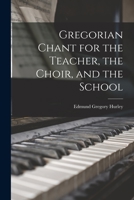 Gregorian Chant for the Teacher, the Choir, and the School 1016525257 Book Cover