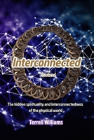 Interconnected Revised: The hidden spirituality and interconnectedness of the physical world B0H4C5NGBW Book Cover