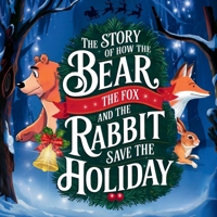 The Story of How the Bear, the Fox, and the Rabbit Saved the Holiday: A Christmas Tale of Courage, Friendship, and Kindness for Kids Aged 8 to 12, Large Print B0DPWXGR8W Book Cover