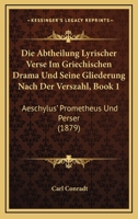 Die Abtheilung Lyrischer Verse Im Griechischen Drama Und Seine Gliederung Nach Der Verszahl, Book 1: Aeschylus' Prometheus Und Perser (1879) 116106074X Book Cover