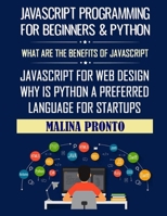Javascript Programming For Beginners & Python: What Are The Benefits Of Javascript: Javascript For Web Design: Why Is Python A Preferred Language For Startups B08GVCMWC1 Book Cover