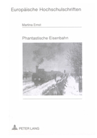 Phantastische Eisenbahn: Ein Komparatistischer Blick Auf Erscheinungsform Und Funktion Der Schienenwelt Vornehmlich in Der Kurzen Erzaehlprosa 3631453272 Book Cover