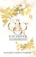 I'm God's Daughter: 60 Days of Discovering Who God Says You Are and Who He Wants You to Be 1637462573 Book Cover