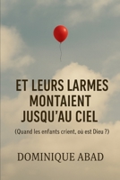 Et leurs larmes montaient jusqu’au ciel: Quand les enfants crient, où est Dieu ? (French Edition) B0FF4QLFGX Book Cover