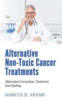 Traitements Alternatifs Non-Toxiques  Contre Le Cancer: Prévention, Traitement Et Guérison Alternatif 1541244567 Book Cover