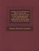 Anlage zur Architectonic oder Theorie des einfachen und des ersten in der philosophischen und mathematischen Erkenntniss, Erster Band 1018630880 Book Cover