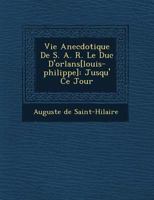 Vie Anecdotique de S. A. R. Le Duc D'Orl ANS[Louis-Philippe]: Jusqu' Ce Jour 1249509432 Book Cover