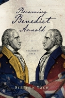 Becoming Benedict Arnold: A Traitor's Tale 1634896424 Book Cover