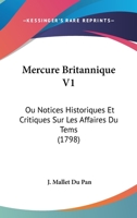 Mercure Britannique, Ou Notices Historiques Et Critiques Sur Les Affaires Du Temps: Par J. Mallet Du Pan. ...... 110435716X Book Cover