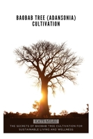 Baobab Tree (Adansonia) Cultivation: The Secrets of Baobab Tree Cultivation for Sustainable Living and Wellness (Arboreal Chronicles) B0CVVN7F53 Book Cover