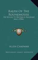 Ralph of the Roundhouse or Bound to Become a Railroad Man 1518734014 Book Cover