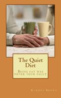 The Quiet Diet: Being fat was never your fault 1460978595 Book Cover