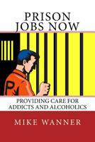 Prison Jobs Now: Providing Care For Addicts And Alcoholics 1539095924 Book Cover