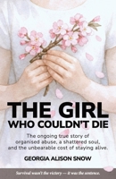 The Girl Who Couldn't Die: The Ongoing True Story of Organised Abuse, a Shattered Soul, and the Unbearable Cost of Staying Alive 1919341935 Book Cover