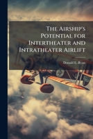 The Airship's Potential for Intertheater and Intratheater Airlift: LT Col Donald E. Ryan Jr., USAF 1249328322 Book Cover