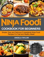 Ninja Foodi Cookbook for Beginners: Simple, Easy and Delicious 5 ingredients Ninja Foodi Recipes For Fast and Healthy Meals 1637331258 Book Cover