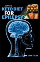 Super Keto Diet for Epilepsy: A profound guide to using Keto diet in treating Epilepsy and seizure B084Z546KR Book Cover