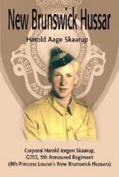 New Brunswick Hussar: Corporal Harold Jorgen Skaarup, G753, 5th Armoured Regiment (8th Princess Louise's New Brunswick Hussars) 0595190464 Book Cover