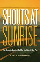 Shouts at Sunrise: The Struggle Against Evil for the Life of Don Cox 1940402077 Book Cover