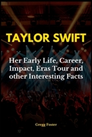 Taylor Swift: Her Early Life, Career, Impact, Eras Tour and other Interesting Facts B0BLFZZ7K2 Book Cover