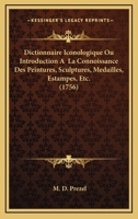Dictionnaire Iconologique Ou Introduction A  La Connoissance Des Peintures, Sculptures, Medailles, Estampes, Etc. (1756) 1166048349 Book Cover