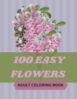 100 Easy Flowers Adult Coloring Book: Beautiful Flowers Coloring Pages with Large Print for Adult Relaxation - Perfect Coloring Book for Seniors B09243C86R Book Cover