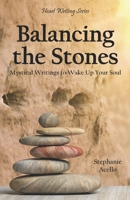 Balancing the Stones: Mystical Writings to Wake Up Your Soul 1732853312 Book Cover