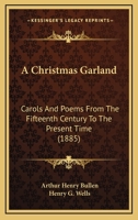 A Christmas Garland; Carols and Poems From the Fifteenth Century to the Present Time 1241116679 Book Cover