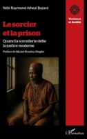 Le sorcier et la prison: Quand la sorcellerie défie la justice moderne (Violence Et Société) (French Edition) 2336549921 Book Cover
