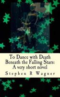 To Dance with Death Beneath the Falling Stars 1502472708 Book Cover