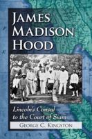 James Madison Hood: Lincoln's Consul to the Court of Siam 0786471948 Book Cover