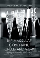 The Marriage Covenant, Creed and Vow: The importance of the vows we took 1514478358 Book Cover
