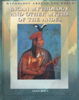 Incan Mythology and Other Myths of the Andes (Mythology Around the World) 1404207392 Book Cover