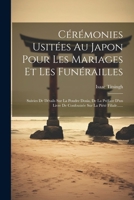 Cérémonies Usitées Au Japon Pour Les Mariages Et Les Funérailles: Suivies De Détails Sur La Poudre Dosia, De La Préface D'un Livre De Confoutzée Sur La Piété Filiale...... (French Edition) 1022598597 Book Cover