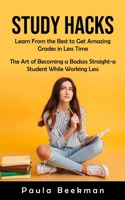 Study Hacks: Learn From the Best to Get Amazing Grades in Less Time (The Art of Becoming a Badass Straight-a Student While Working 1998901181 Book Cover