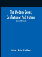 The Modern Baker, Confectioner and Caterer; A Practical and Scientific Work for the Baking and Allied Trades. Edited by John Kirkland. with Contributions from Leading Specialists and Trade Experts; Vo 9354188257 Book Cover