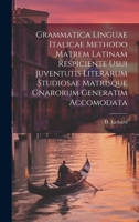 Grammatica Linguae Italicae Methodo Matrem Latinam Respiciente Usui Juventutis Literarum Studiosae Matrisque Gnarorum Generatim Accomodata 1021011673 Book Cover